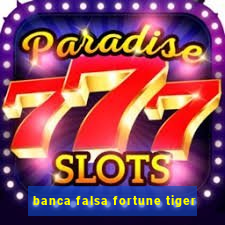 banca falsa fortune tiger